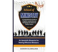 The School of Ministry: A Comprehensive Guide to Kingdom Leadership and Impact: An Apostolic Blueprint for Raising Effective Ministers For Kingdom Impact