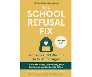 The School Refusal Fix (4-8 Years) Help Your Child Want to Go to School Again: Tool-Based Workbook for Real Change | A 6-Week Plan to Calm Anxiety, ... and Get Back to School (The Behavior Fix)