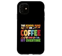 The School Runs On Coffee And My Overtime Case for iPhone 11