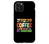 The School Runs On Coffee And My Overtime Case for iPhone 11 Pro