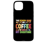 The School Runs On Coffee And My Overtime Case for iPhone 15 Plus