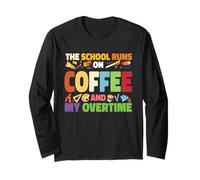 The School Runs On Coffee and My Overtime Long Sleeve T-Shirt