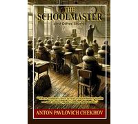 The schoolmaster and other stories: Classic Short Stories Revealing Human Nature, Social Struggle, and Moral Awakening
