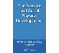 The Science and Art of Physical Development: Hints On The Sandow System