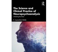 The Science and Clinical Practice of Neuropsychoanalysis : Unlocking the Mind