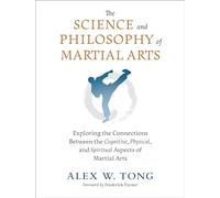 The Science and Philosophy of Martial Arts: Exploring the Connections Between the Cognitive, Physical, and Spiritual Aspects of Martial Arts