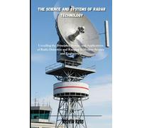 The Science and Systems of Radar Technology: Unveiling the Principles, Power, and Applications of Radio Detection and Ranging in Modern Science and Engineering