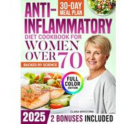 The Science-Backed Anti-Inflammatory Diet Cookbook for Women Over 70: A Proven 30-Day Meal Plan with Quick, Simple Recipes to Reduce Joint Stiffness, Improve Digestion and Stay Vibrant in Your 70s