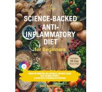 The Science-Backed Anti-Inflammatory Diet for Beginners: Reduce Inflammation, Heal Naturally, and Boost Energy with 100 Simple Recipes, a 28- Day Reset & Personalized Strategies