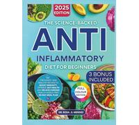 The Science-Backed Anti-Inflammatory Diet for Beginners: The Easiest and Healthy Recipes To Boost Immunity, Optimize Gut Health and Relieve Chronic Pain | A Hassle-Free 60-Day Meal Plan