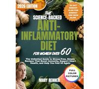 The Science-Backed Anti-inflammatory Diet for Women Over 60: The Unlimited Guide to Stress-Free, Simple Recipes That Boost Immunity, Support Heart Health, and Help You Feel 40 Again