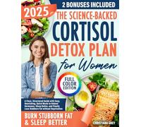 The Science-Backed Cortisol Detox Plan for Women: A Clear, Structured Guide with Easy, Nourishing, Quick Meals to Reboot Hormones, Sleep Better, and Finally Lose Stubborn Fat without Deprivation