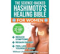 The Science-Backed Hashimoto's Healing Bible For Women: A Proven 32-Day Plan With Scientific Advice For Reduce Symptoms, Regain Energy And Feel Like Yourself Again, Without Lifelong Medication