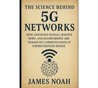 The Science Behind 5G Networks: How Advanced Signals, Massive MIMO, and Beamforming Are Enhancing Communication at Unprecedented Speeds (HOW SCIENCE, TECHNOLOGY AND ENGINEERING WORKS)