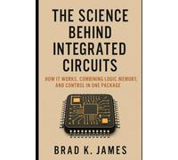 The Science Behind Integrated Circuits: How It Works - Combining Logic, Memory, and Control in One Package (HOW SCIENCE, TECHNOLOGY AND ENGINEERING WORKS)