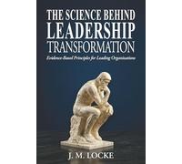 The Science Behind Leadership Transformation: Evidence Based Principles for Leading Organizations (Tuesday Morning Leadership Series)