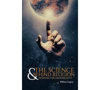 THE SCIENCE BEHIND RELIGION & WISDOM FOR IMMORTALITY