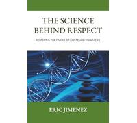 The Science behind Respect: Respect is the Fabric of Existence! Volume #1