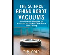 The Science Behind Robot Vacuums: How Innovation, Intelligence, and Automation Are Redefining the Future of Home Cleaning (HOW SCIENCE, TECHNOLOGY AND ENGINEERING WORKS)