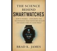 The Science Behind Smartwatches: How It Works: Exploring the Technology That Monitors Health and Keeps Time on Your Wrist (HOW SCIENCE, TECHNOLOGY AND ENGINEERING WORKS)