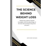 The Science Behind Sustainable Weight Loss: Exploring evidence-based strategies and the physiology of fat loss that promote long-term success