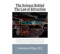 The Science Behind The Law of Attraction: A Step-by-Step Guide to Putting the Brain Science Behind The Law of Attraction to Work For You