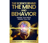 The Science Behind the Mind and Behavior: Master Your Mind, Master Your Life
