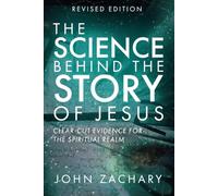 The Science Behind the Story of Jesus: How Science Provides Evidence for God's Existence