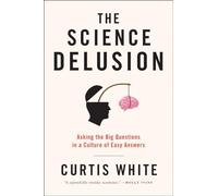 The Science Delusion: Asking the Big Questions in a Culture of Easy Answers