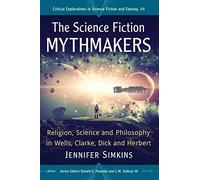 The Science Fiction Mythmakers: Religion, Science and Philosophy in Wells, Clarke, Dick and Herbert (Critical Explorations in Science Fiction and Fantasy): 54