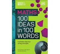 The Science Museum Maths 100 Ideas in 100 Words: A Whistle-Stop Tour of Key Concepts (Science Museum)