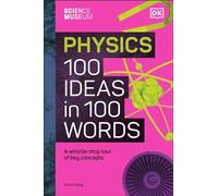 The Science Museum Physics 100 Ideas in 100 Words: A Whistle-Stop Tour of Key Concepts (Science Museum)