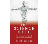 The Science Myth: God, society, the self and what we will never know