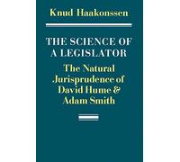 The Science of a Legislator: The Natural Jurisprudence of David Hume & Adam Smith: The Natural Jurisprudence of David Hume and Adam Smith