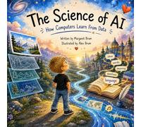 The Science of AI: How Computers Learn From Data (What, How, Why - Big Questions for Curious Minds)