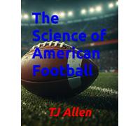 The Science of American Football (The Science of Everything)
