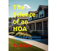 The Science of an HOA: How to keep in control of a Home Owners Association (The Science of Everything)