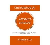 The Science of Atomic Habits: How to Create Success Without Burning Out