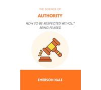 The Science of Authority: How to Be Respected Without Being Feared
