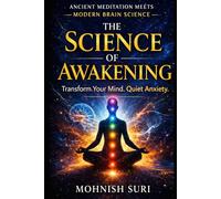 The Science of Awakening: Ancient Meditation Methods and Modern Brain Science for Calm, Clarity, and Deep Awareness