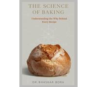 The Science of Baking: Understanding the Why Behind Every Recipe: A Complete Guide to the Chemistry, Physics, and Art of Perfect Bakes