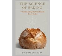 The Science of Baking: Understanding the Why Behind Every Recipe: A Complete Guide to the Chemistry, Physics, and Art of Perfect Bakes