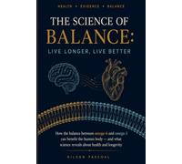 The Science of Balance: Live Longer, Live Better: How the Balance Between Omega-6 and Omega-3 Can Benefit the Human Body - and What Science Reveals About Health and Longevity