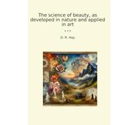The science of beauty, as developed in nature and applied in art (Classic Books)