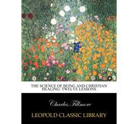 The science of being and Christian healing: twelve lessons