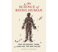 The Science of Being Human: Why We Behave, Think and Feel the Way We Do
