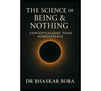 The Science of Being & Nothing: Conceptualizing Total Nonexistence (Spirituality & Metaphysics)