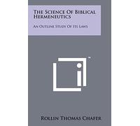 The Science Of Biblical Hermeneutics: An Outline Study Of Its Laws