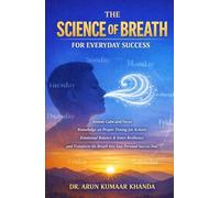 THE SCIENCE OF BREATH FOR EVERYDAY SUCCESS: Instant Calm and Focus, Knowledge on Proper Timing for Actions, Emotional Balance, and Transform the Breath into Your Personal Success To (Yoga and Bhakti)