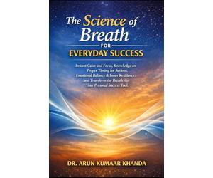 THE SCIENCE OF BREATH FOR EVERYDAY SUCCESS: Instant Calm and Focus, Knowledge on Proper Timing for Actions, Emotional Balance, and Transform the ... Your Personal Success To: 3 (Yoga and Bhakti)